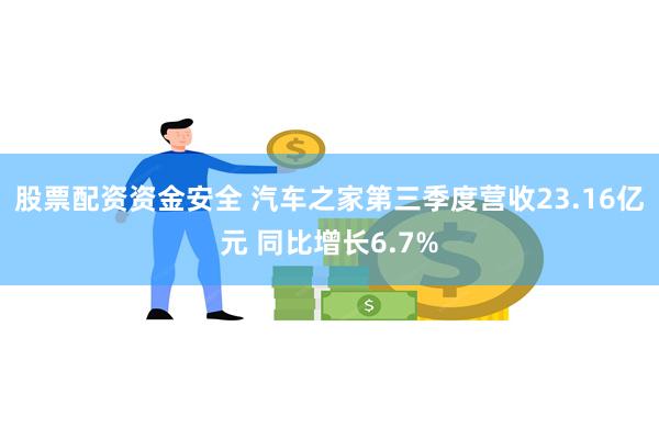 股票配资资金安全 汽车之家第三季度营收23.16亿元 同比增长6.7%